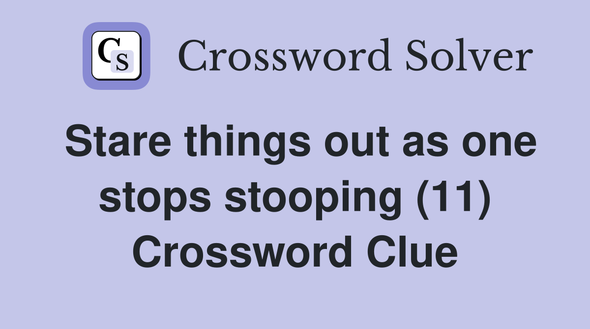 Stare things out as one stops stooping (11) Crossword Clue