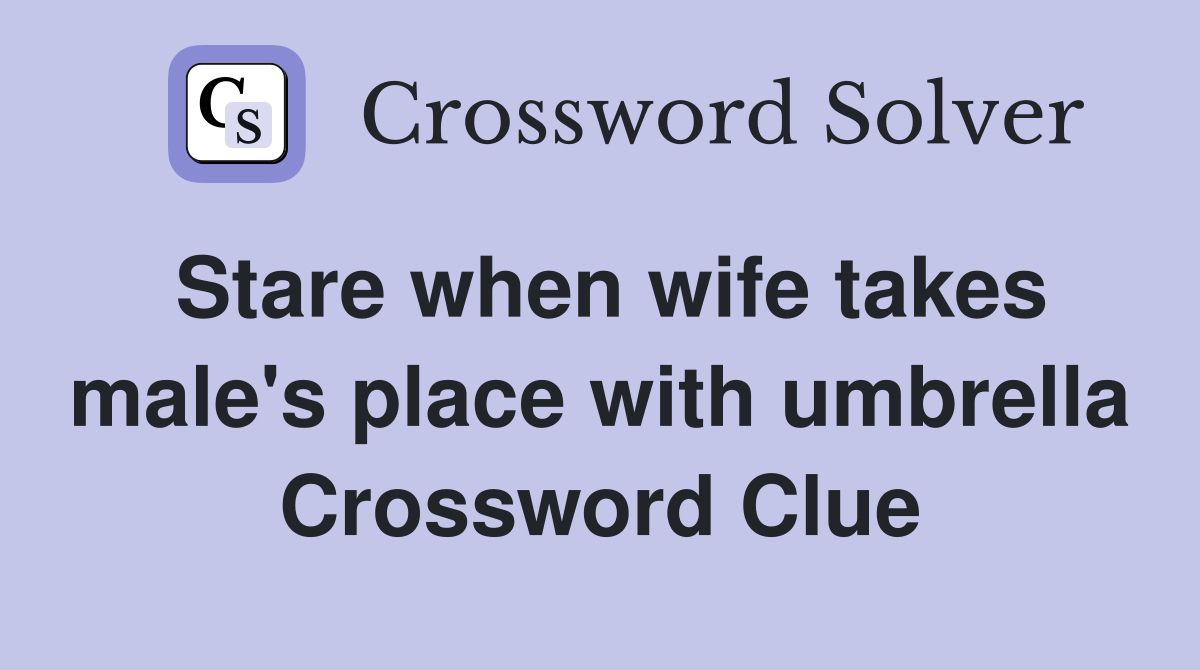 Stare when wife takes male's place with umbrella Crossword Clue