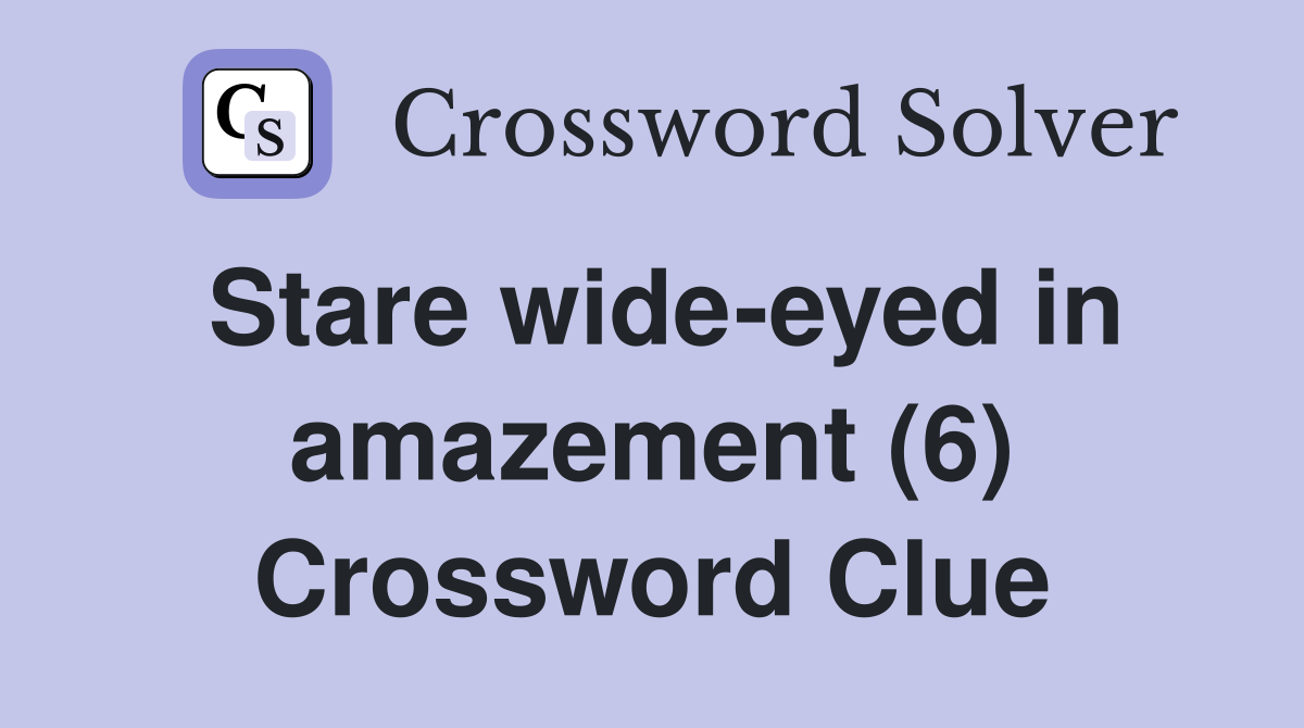 Stare wide-eyed in amazement (6) Crossword Clue