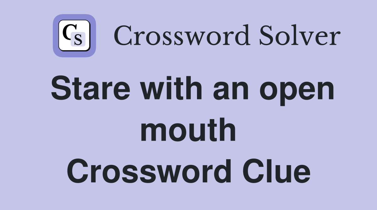Stare with an open mouth Crossword Clue