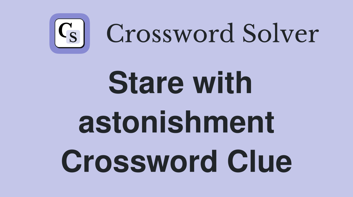 Stare with astonishment Crossword Clue