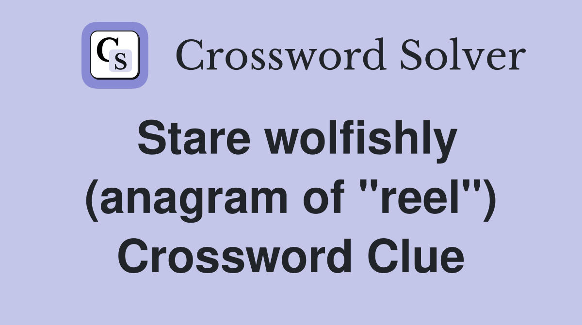 Stare wolfishly (anagram of "reel") Crossword Clue