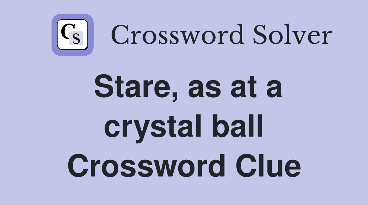 Stare, as at a crystal ball Crossword Clue