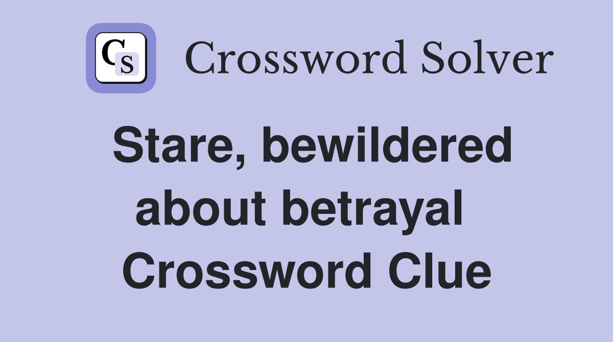 Stare, bewildered about betrayal  Crossword Clue