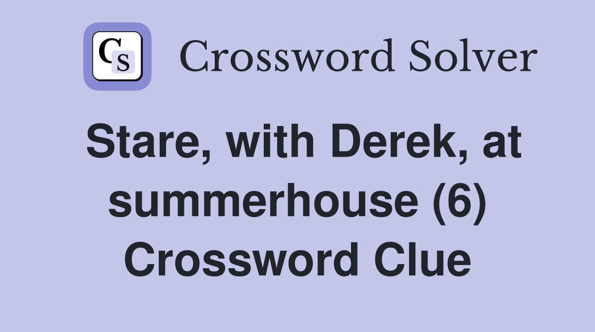 Stare, with Derek, at summerhouse (6) Crossword Clue