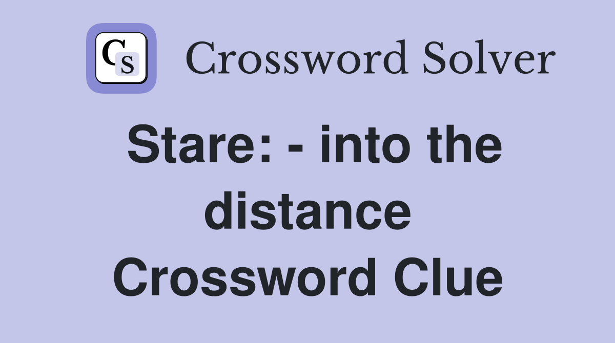 Stare: - into the distance Crossword Clue
