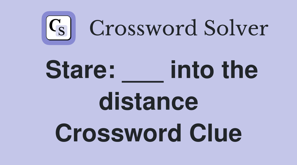 Stare: ___ into the distance Crossword Clue