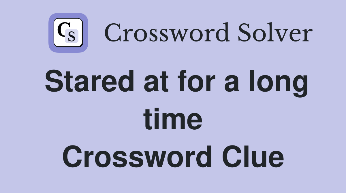 Stared at for a long time Crossword Clue