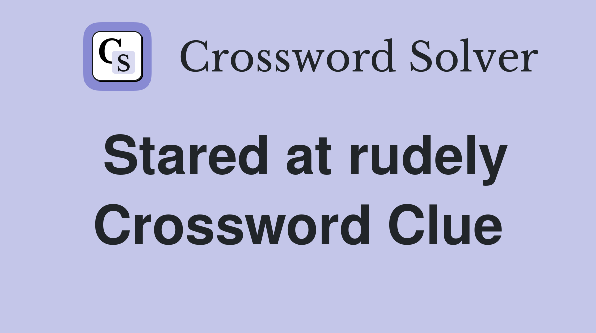 Stared at rudely Crossword Clue