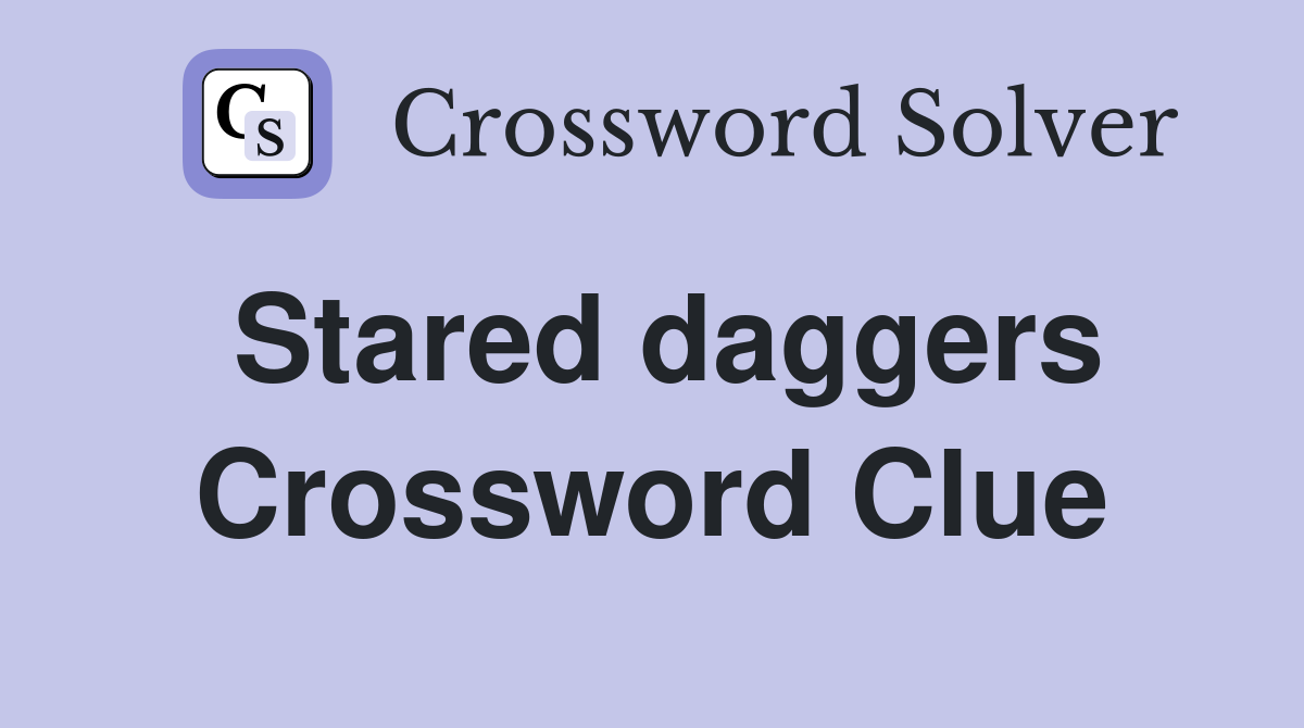 Stared daggers Crossword Clue