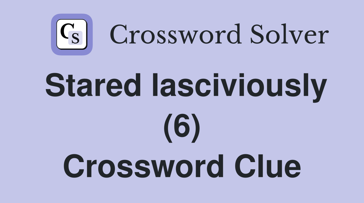 Stared lasciviously (6) Crossword Clue