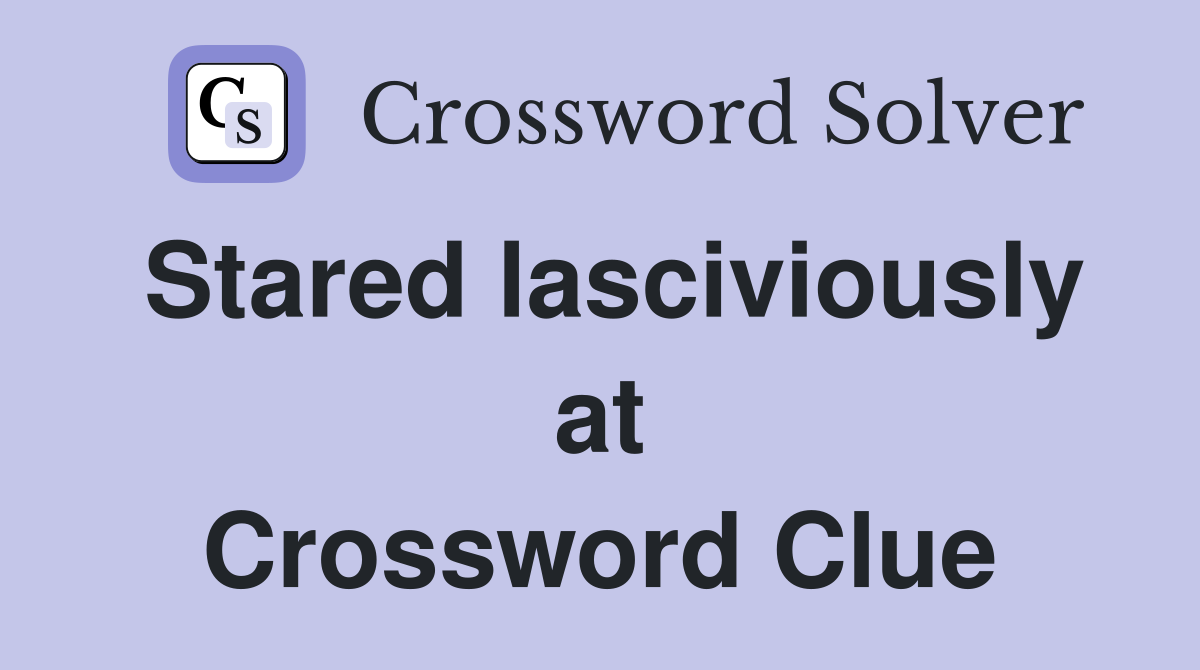 Stared lasciviously at Crossword Clue