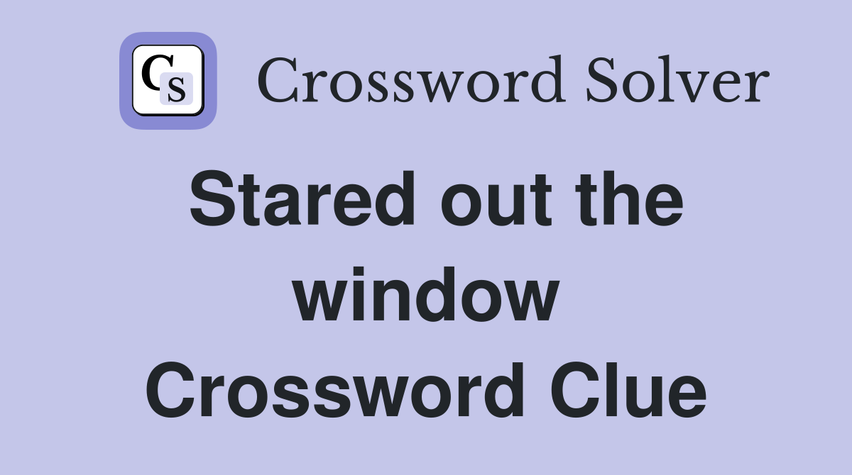 Stared out the window Crossword Clue