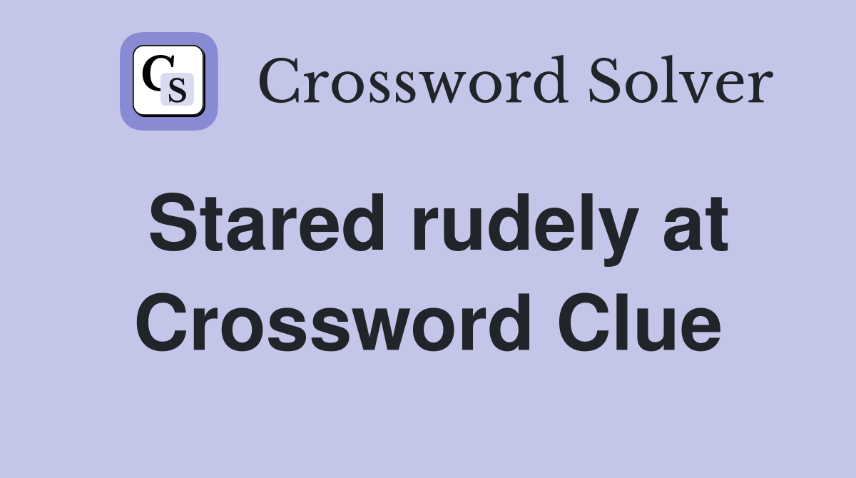 Stared rudely at Crossword Clue