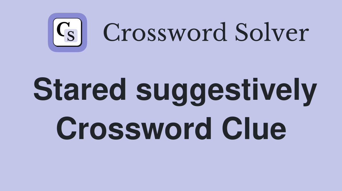 Stared suggestively Crossword Clue