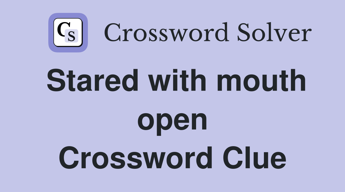 Stared with mouth open Crossword Clue