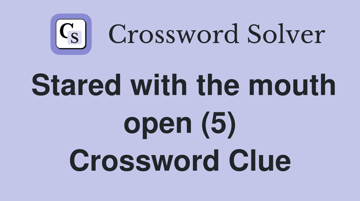 Stared with the mouth open (5) Crossword Clue