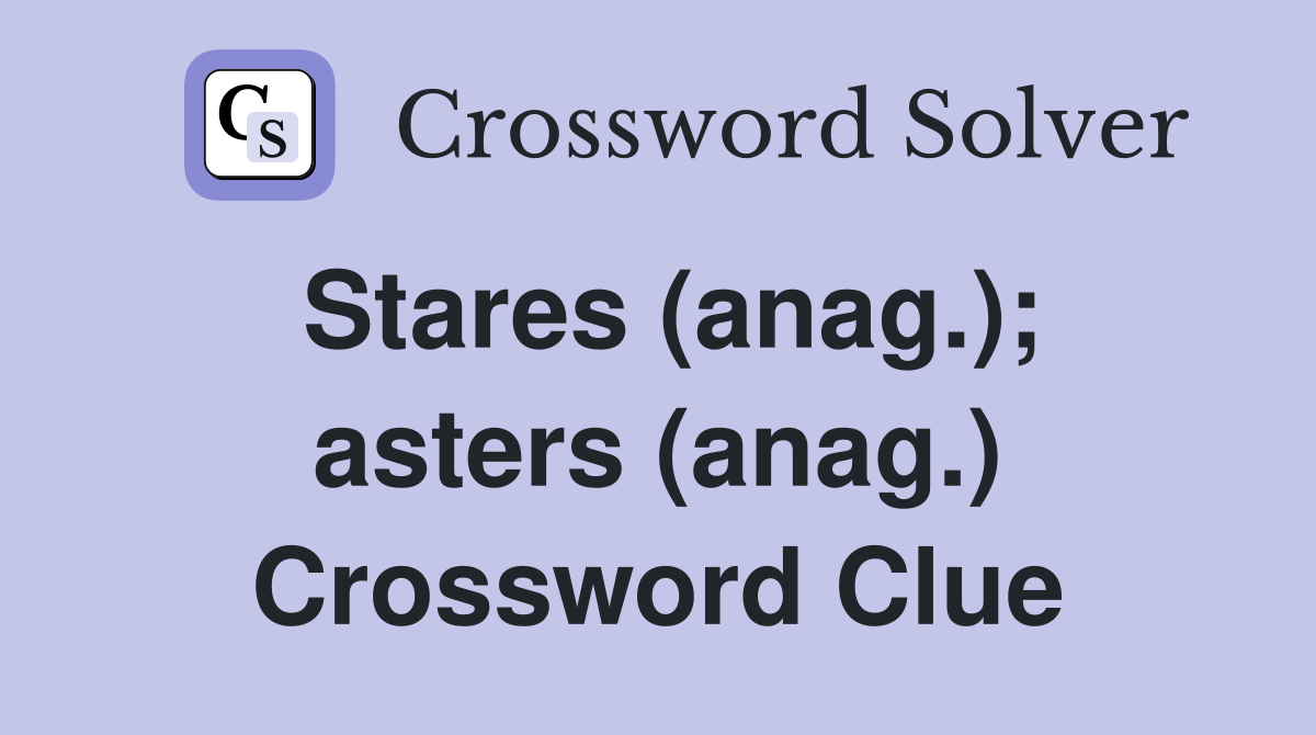 Stares (anag.); asters (anag.) Crossword Clue