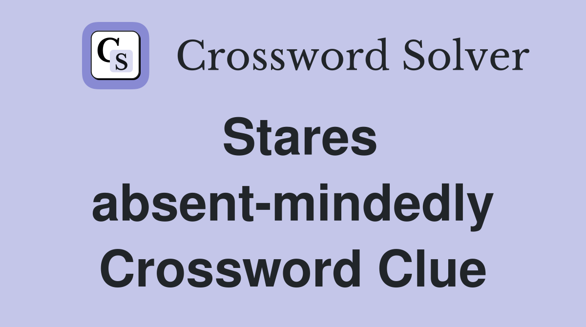 Stares absent-mindedly Crossword Clue