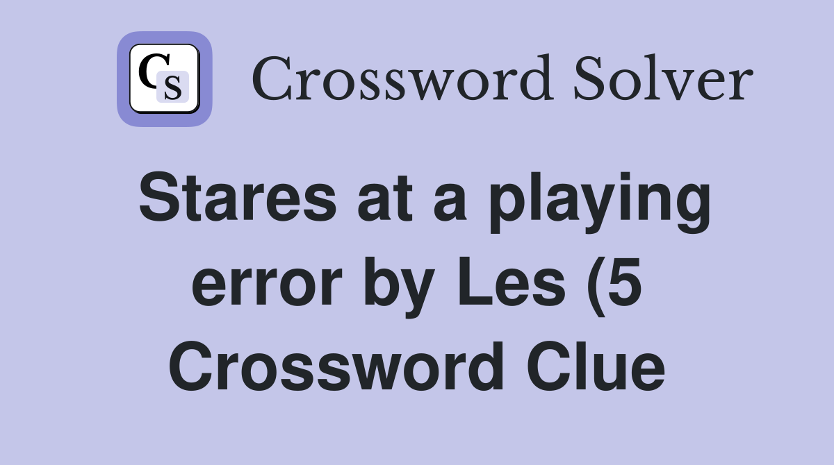 Stares at a playing error by Les (5) Crossword Clue Answers Stares at a playing error by Les (5) Crossword Clue Answers