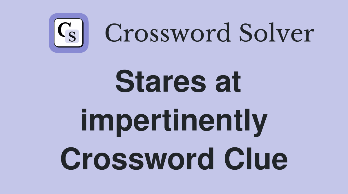 Stares at impertinently Crossword Clue