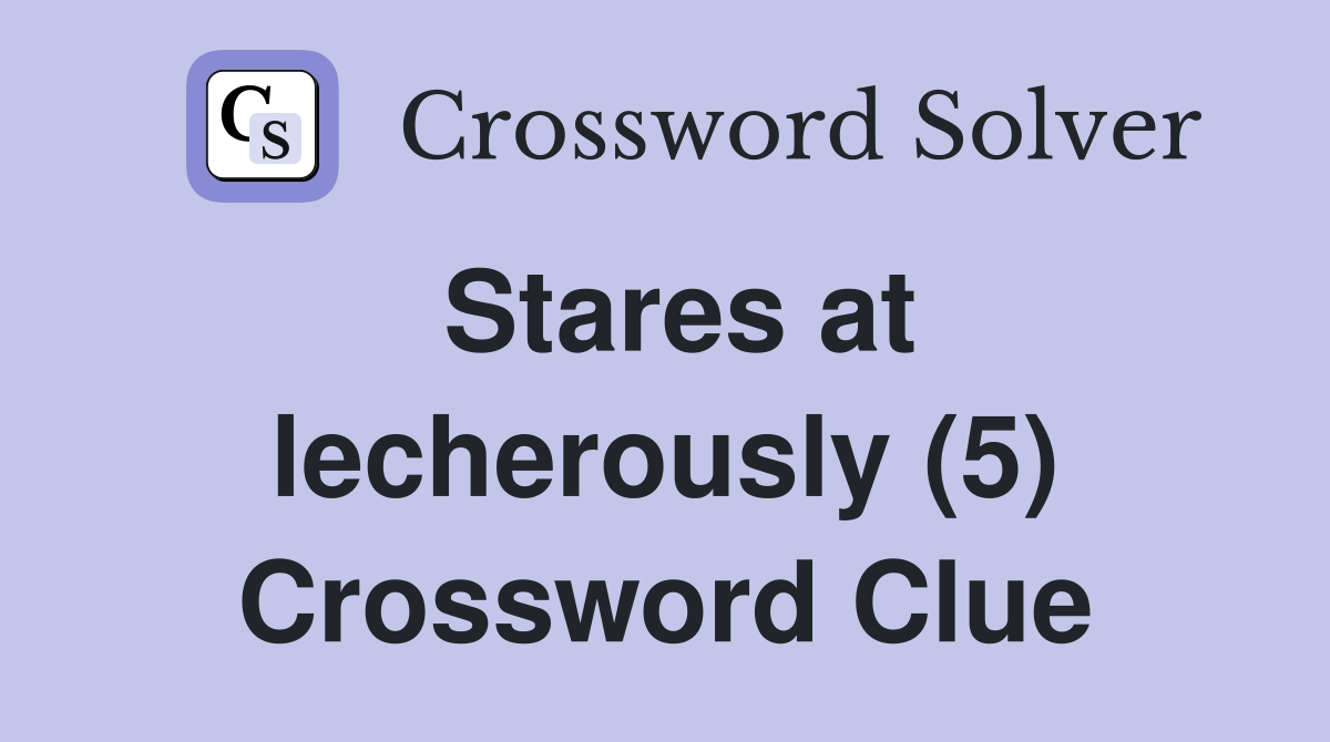 Stares at lecherously (5) Crossword Clue