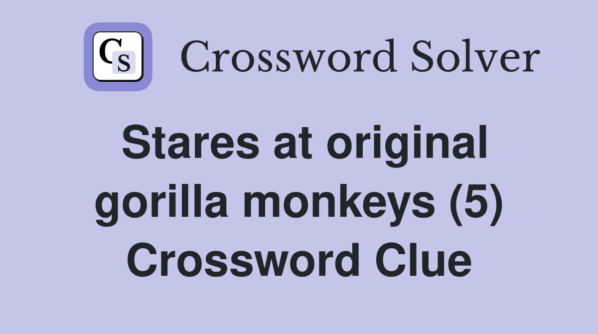 Stares at original gorilla monkeys (5) Crossword Clue