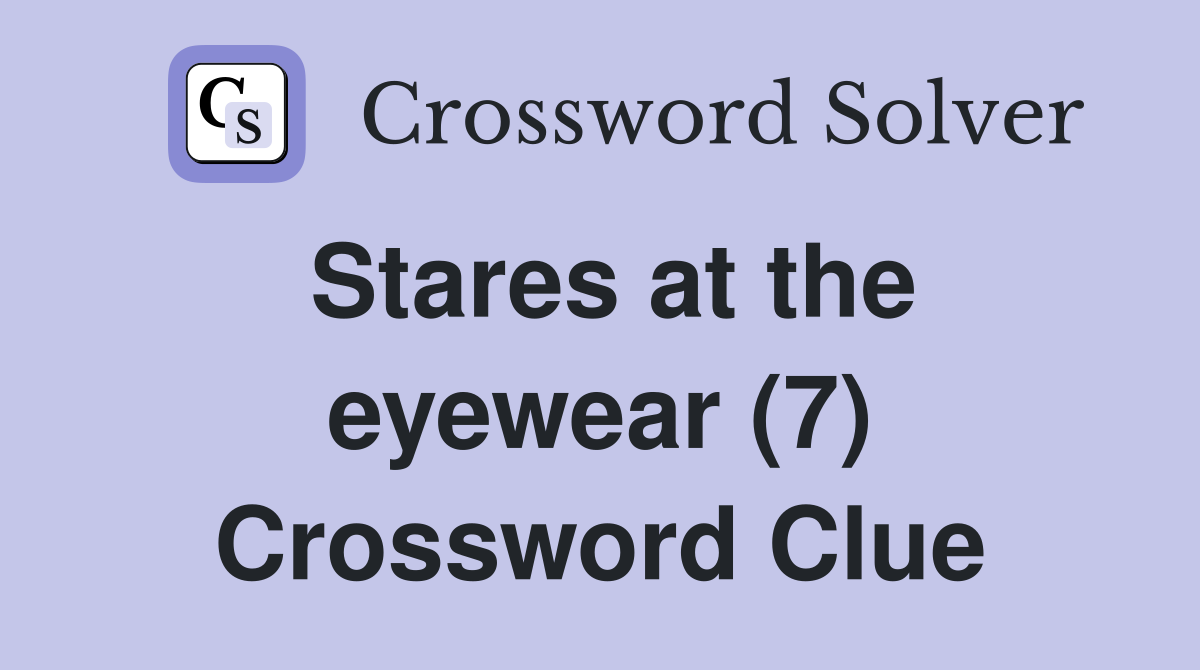 Stares at the eyewear (7) Crossword Clue