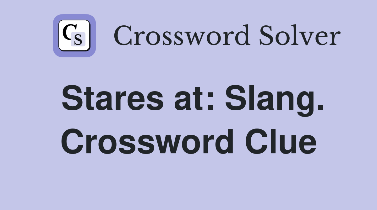 Stares at: Slang. Crossword Clue