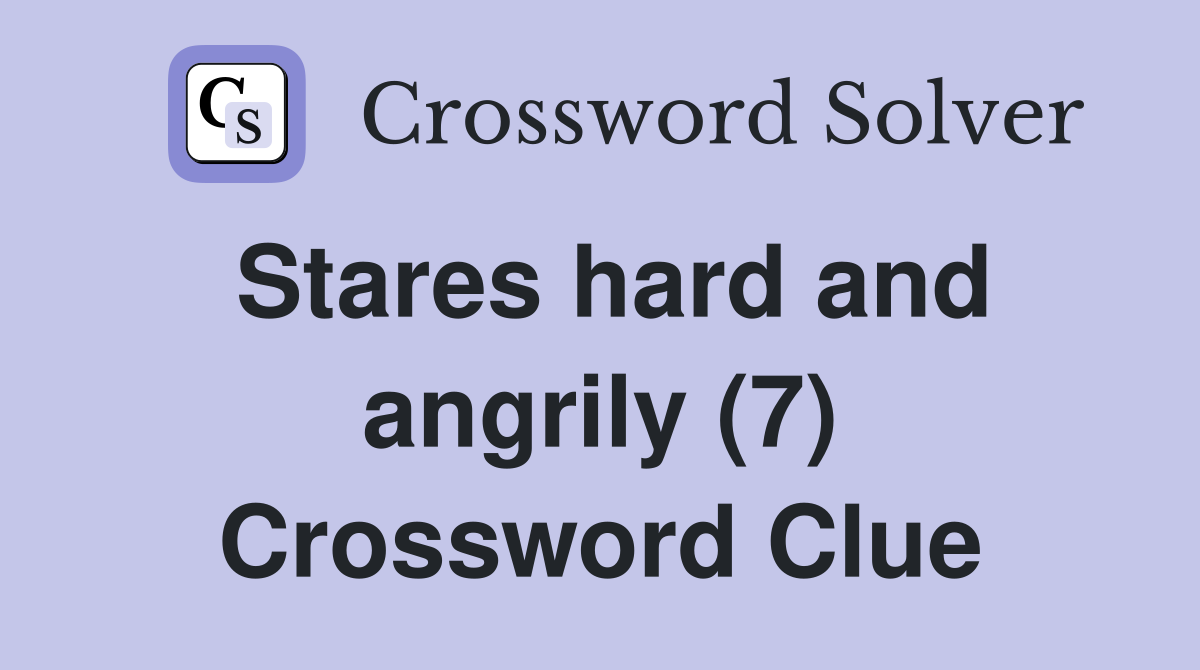 Stares hard and angrily (7) Crossword Clue