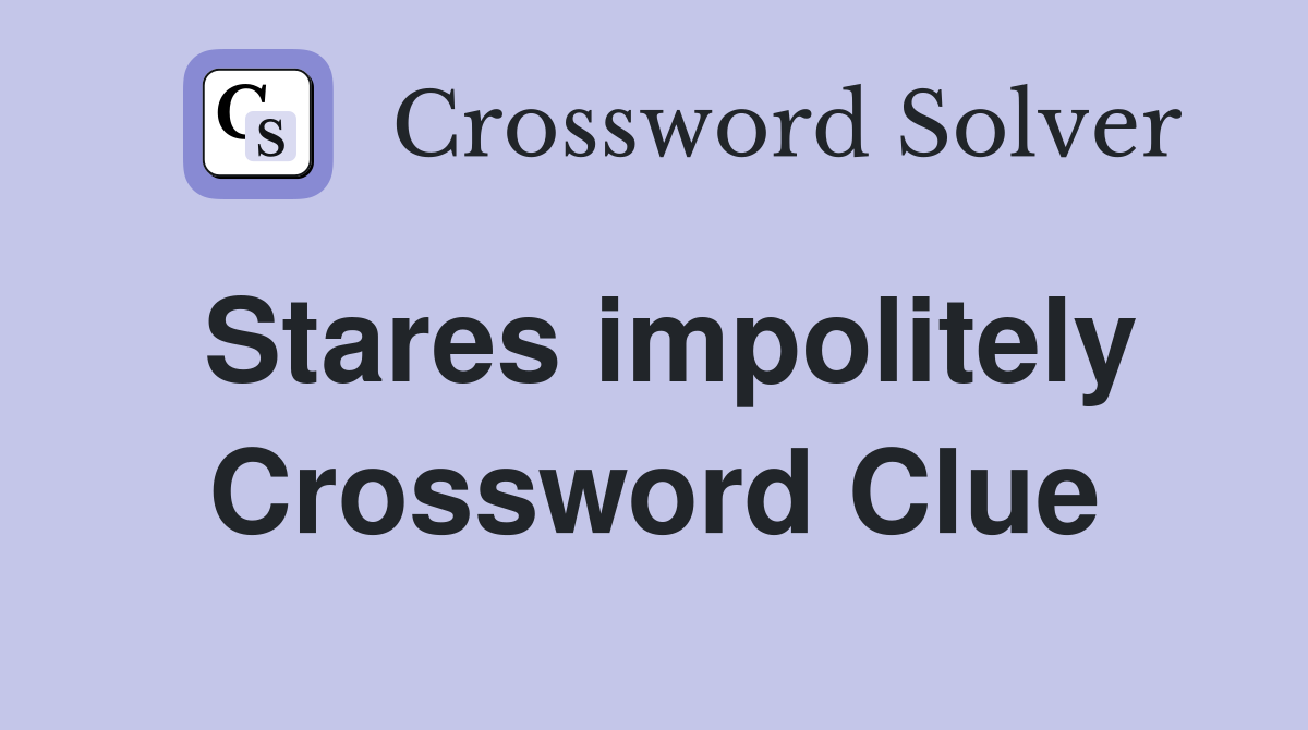 Stares impolitely Crossword Clue