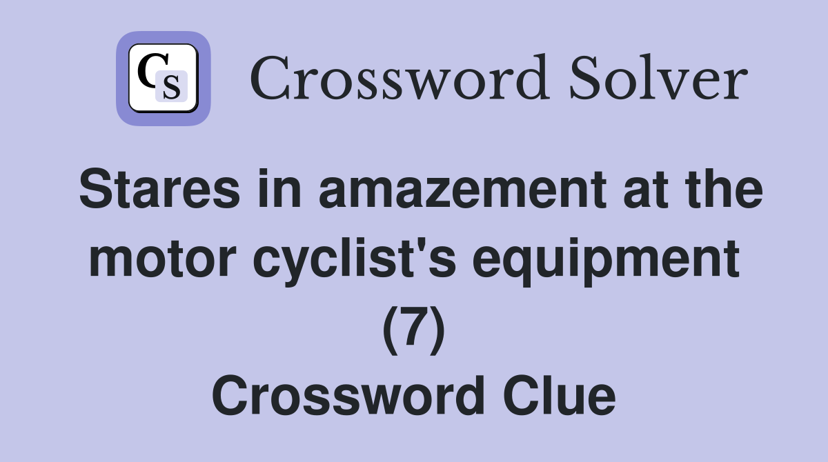 Stares in amazement at the motor cyclist's equipment (7) Crossword Clue