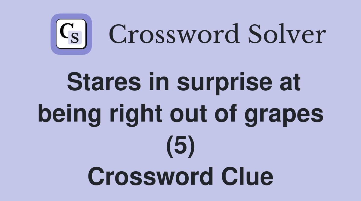 Stares in surprise at being right out of grapes (5) Crossword Clue