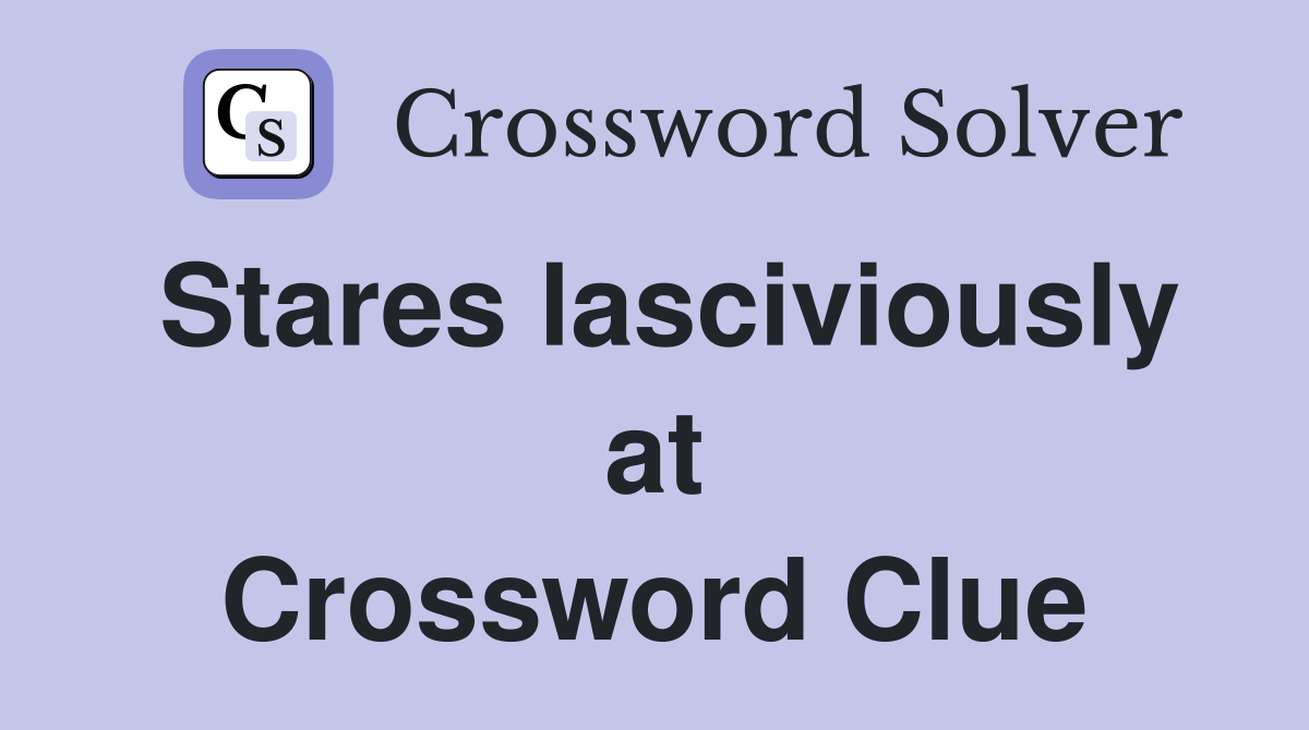 Stares lasciviously at Crossword Clue