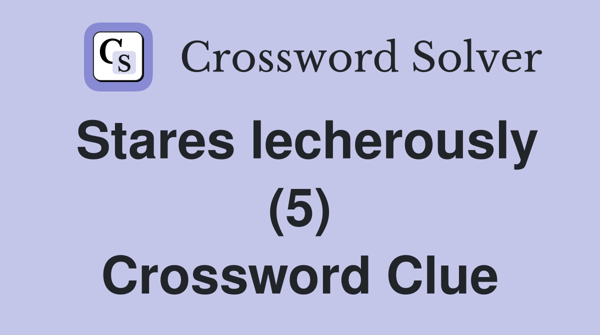 Stares lecherously (5) Crossword Clue