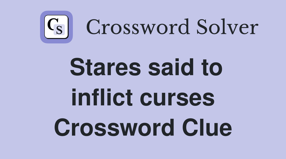 Stares said to inflict curses Crossword Clue