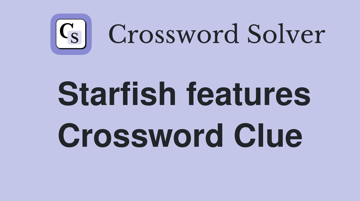 Starfish features Crossword Clue