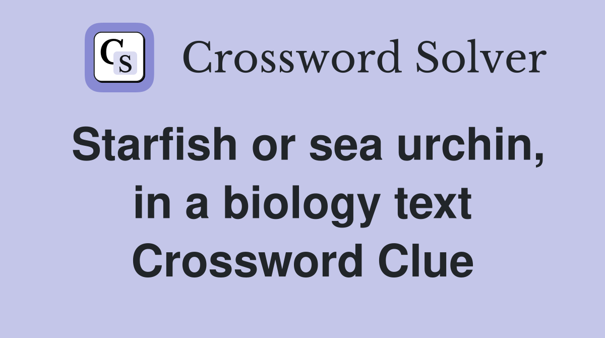 Starfish or sea urchin, in a biology text Crossword Clue