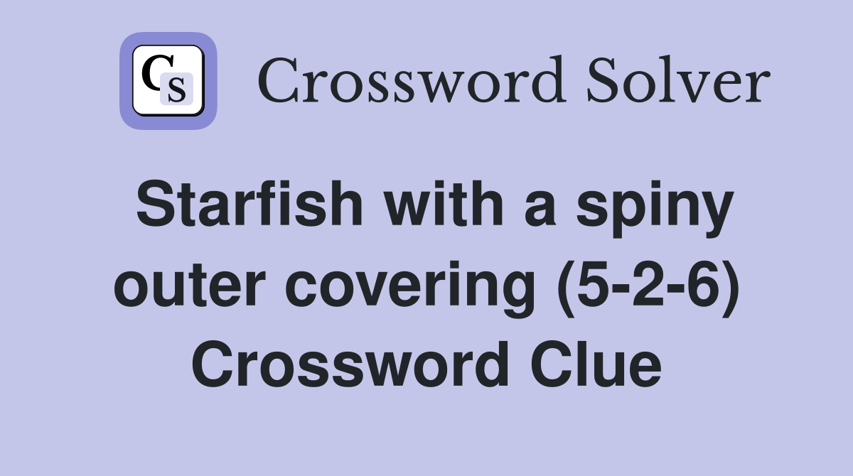 Starfish with a spiny outer covering (5-2-6) Crossword Clue