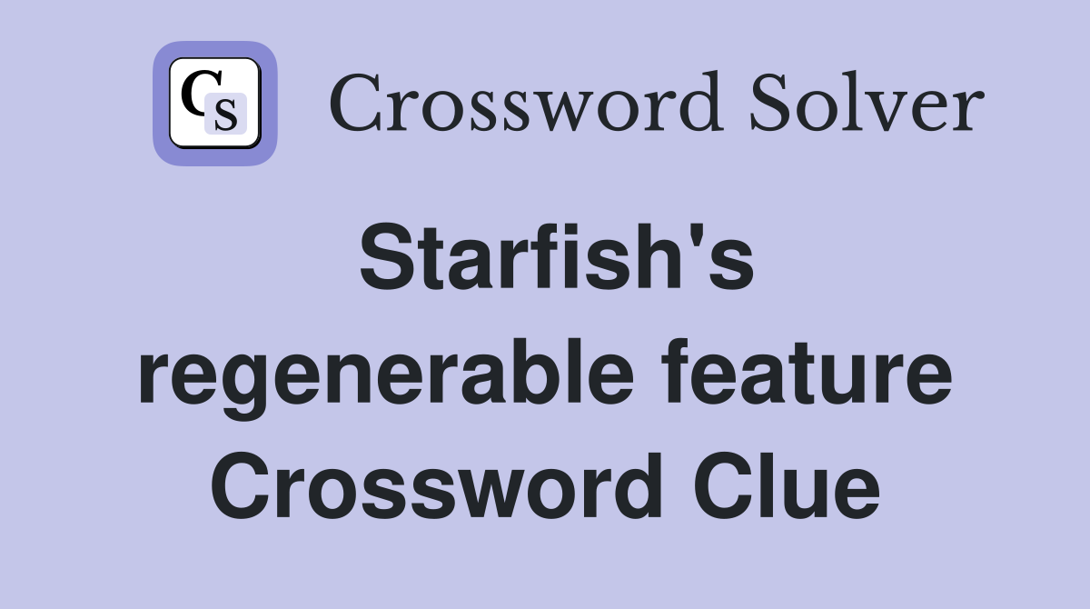 Starfish's regenerable feature Crossword Clue
