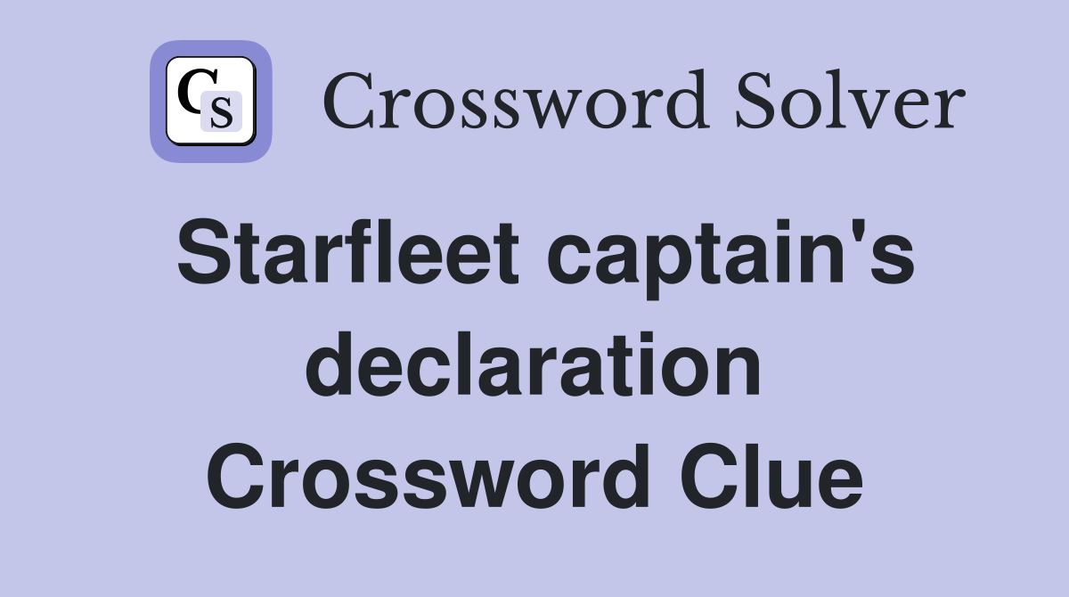 Starfleet captain's declaration Crossword Clue