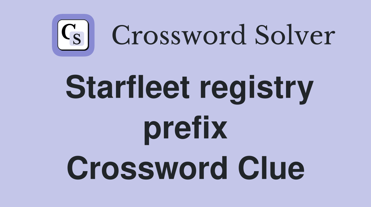 Starfleet registry prefix Crossword Clue
