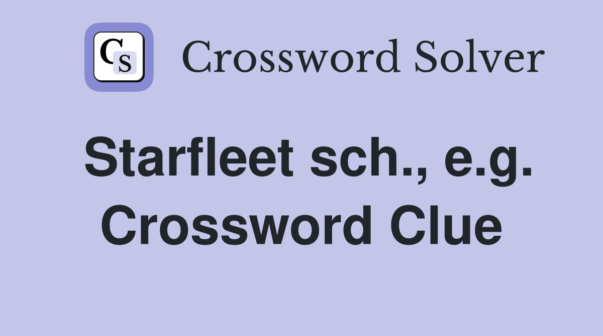 Starfleet sch., e.g. Crossword Clue