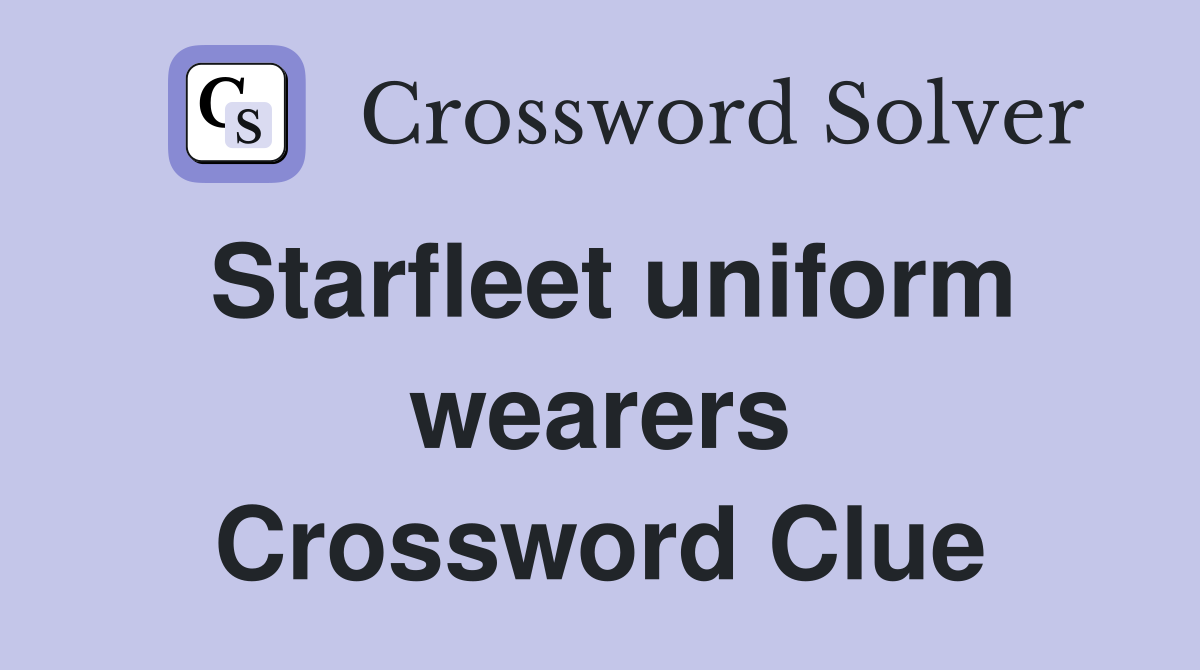 Starfleet uniform wearers Crossword Clue