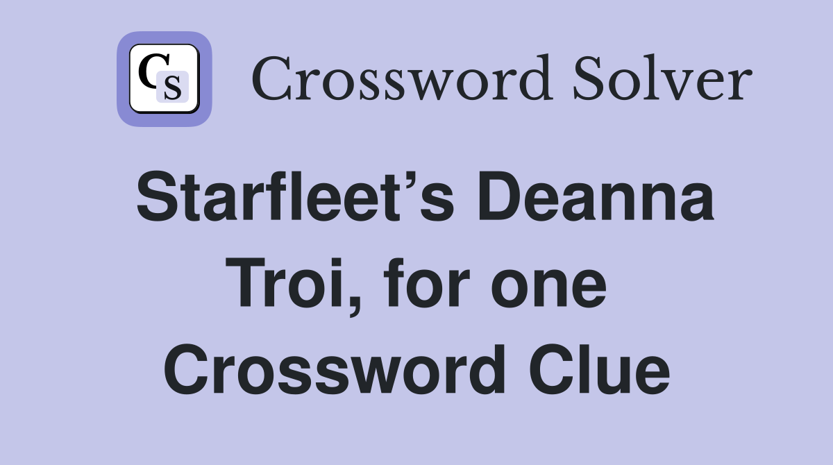 Starfleet’s Deanna Troi, for one Crossword Clue