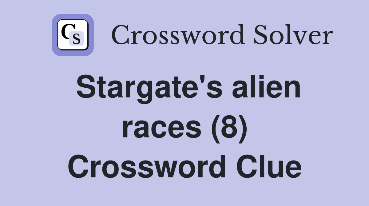 Stargate's alien races (8) Crossword Clue