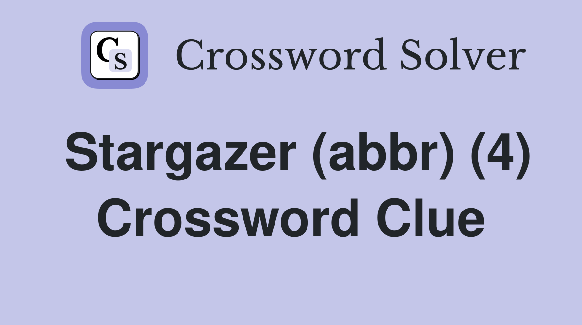 Stargazer (abbr) (4) Crossword Clue