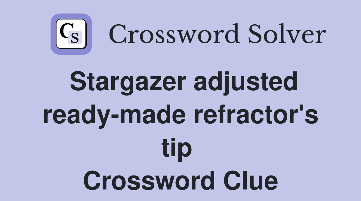 Stargazer adjusted ready-made refractor's tip  Crossword Clue