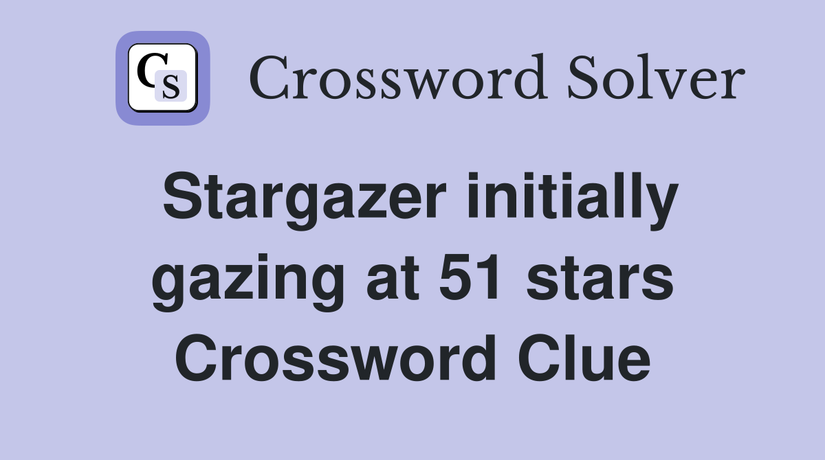 Stargazer initially gazing at 51 stars Crossword Clue