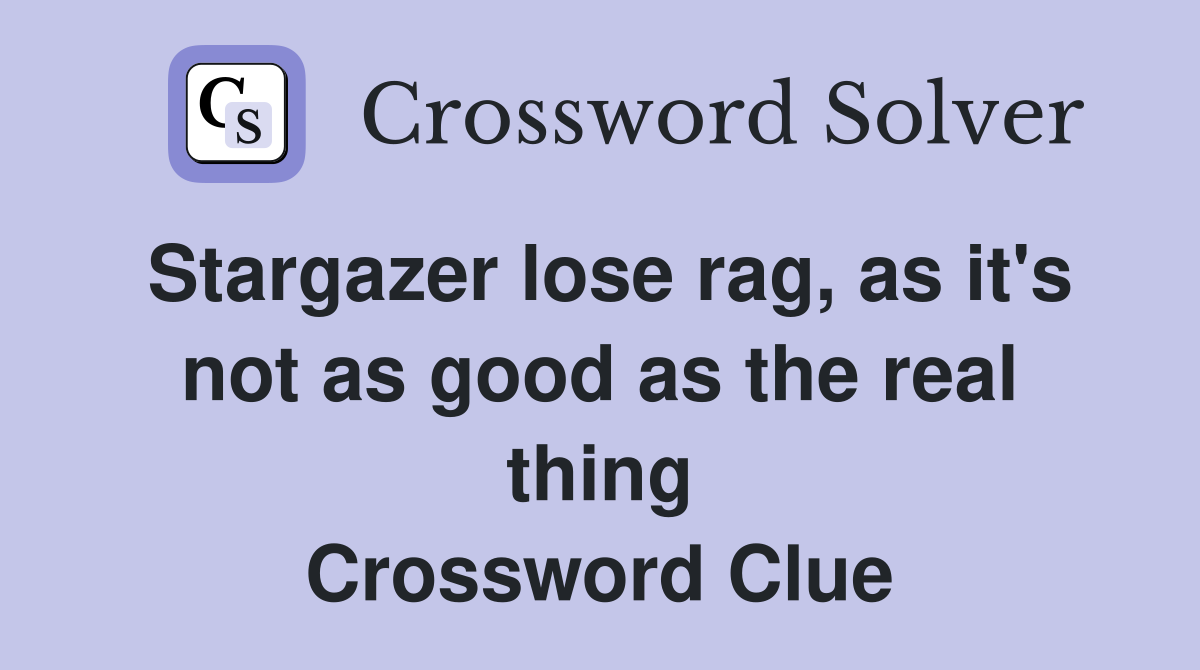 Stargazer lose rag, as it's not as good as the real thing Crossword Clue